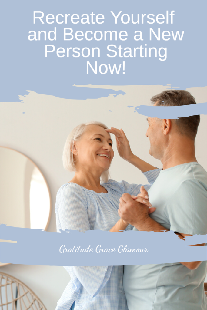 Recreate Yourself and Become a New Person Starting Now!