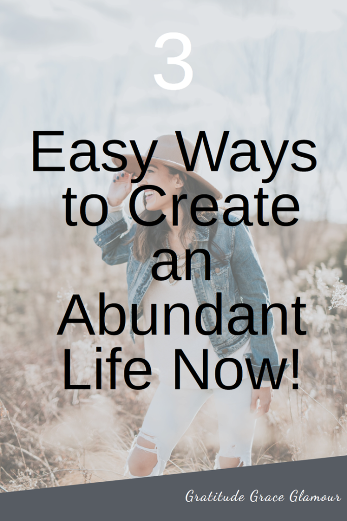 3 Easy Ways to Create an Abundant Life Now!