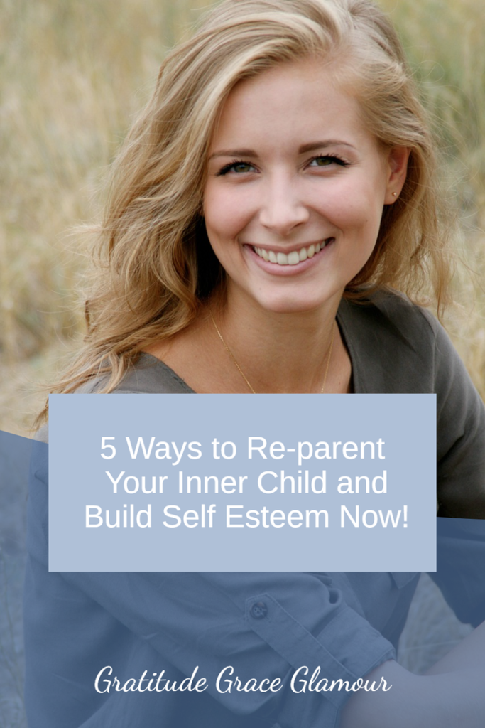 5 Ways to Re-parent Your Inner Child and Build Self Esteem Now!