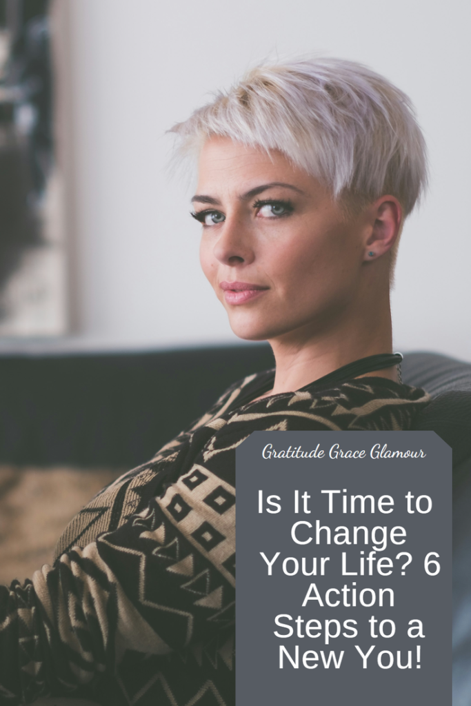 Is It Time to Change Your Life? 6 Action Steps to a New You!