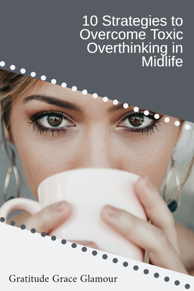 10 Strategies to Overcome Toxic Overthinking in Midlife